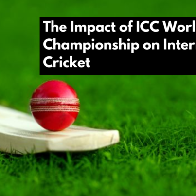The Impact of ICC World Test Championship on International Cricket