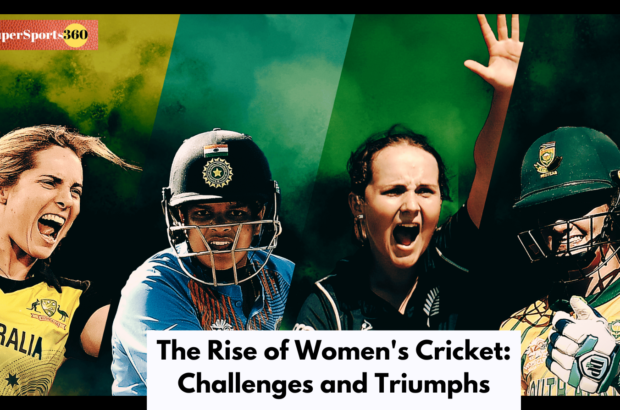 The Rise of Women's Cricket: Challenges and Triumphs