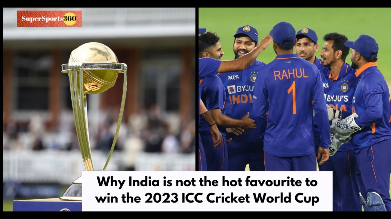 Why India is not the hot favourite to win the 2023 ICC Cricket World Cup