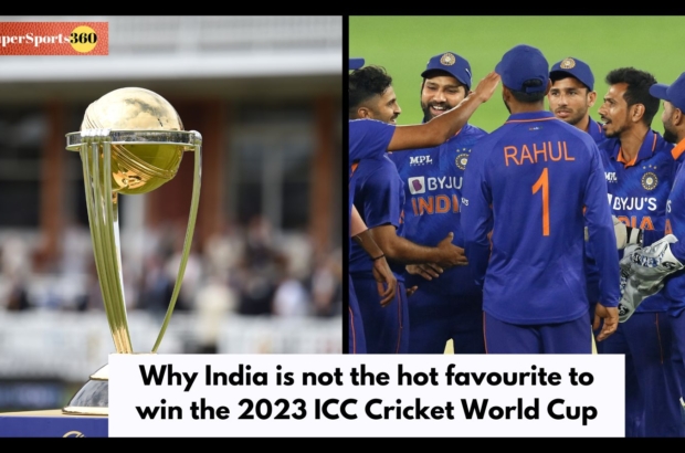 Why India is not the hot favourite to win the 2023 ICC Cricket World Cup