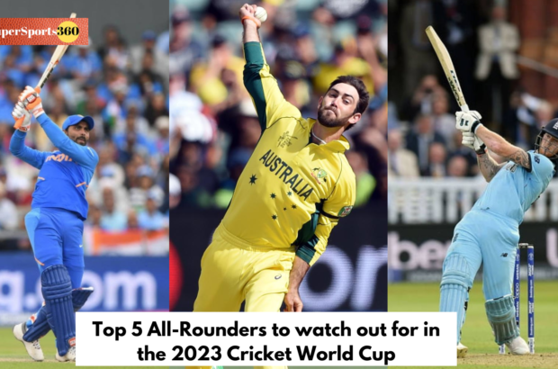 Top 5 All-Rounders to watch out for in the 2023 Cricket World Cup