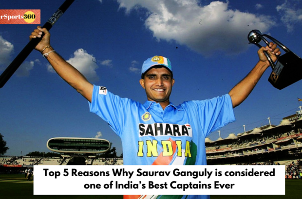 Top 5 Reasons Why Saurav Ganguly is considered one of India’s Best Captains Ever