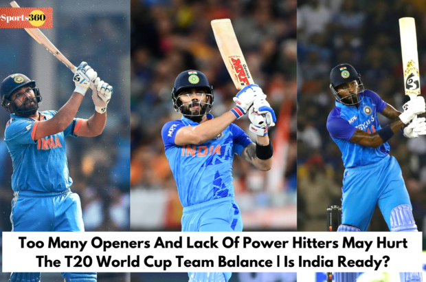 Too Many Openers And Lack Of Power Hitters May Hurt The T20 World Cup Team Balance | Is India Ready?