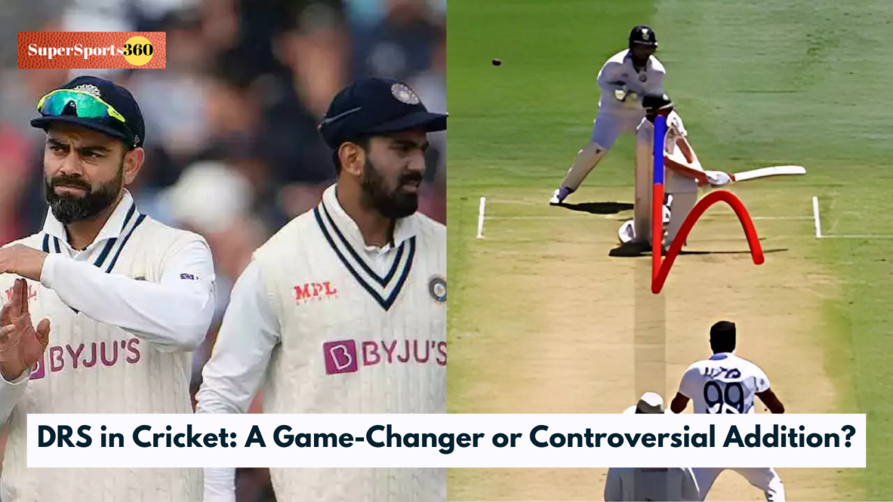DRS in Cricket: A Game-Changer or Controversial Addition?