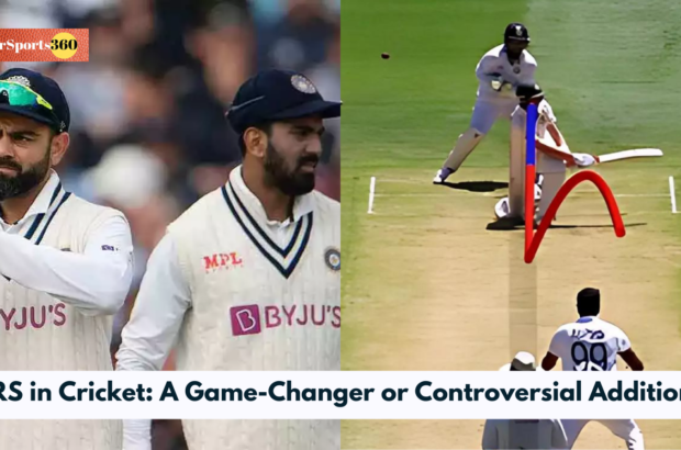 DRS in Cricket: A Game-Changer or Controversial Addition?