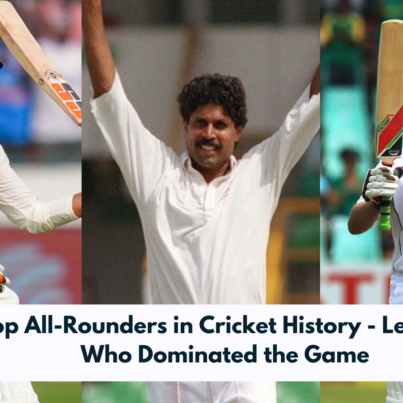 Top All-Rounders in Cricket History - Legends Who Dominated the Game
