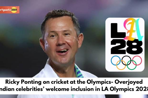 Ricky Ponting on cricket at the Olympics- Overjoyed Indian celebrities’ welcome inclusion in LA Olympics 2028