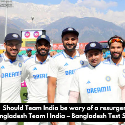 Should Team India be wary of a resurgent Bangladesh Team | India – Bangladesh Test Series